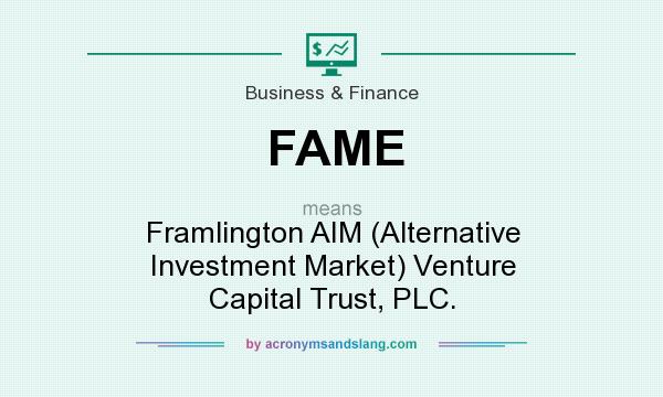 What does FAME mean? It stands for Framlington AIM (Alternative Investment Market) Venture Capital Trust, PLC.