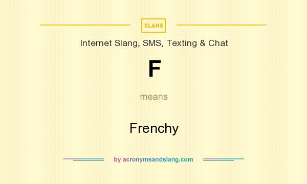 What does F mean? It stands for Frenchy