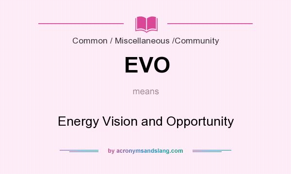 What does EVO mean? It stands for Energy Vision and Opportunity