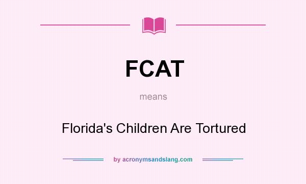 What does FCAT mean? It stands for Florida`s Children Are Tortured