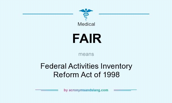 What does FAIR mean? It stands for Federal Activities Inventory Reform Act of 1998