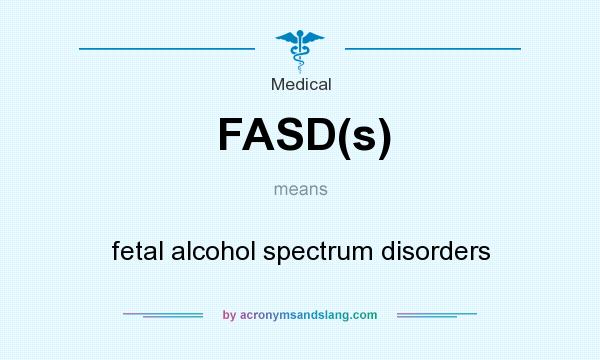 What does FASD(s) mean? It stands for fetal alcohol spectrum disorders