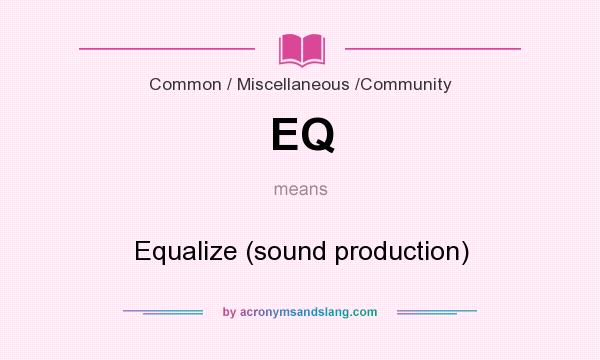 What does EQ mean? It stands for Equalize (sound production)