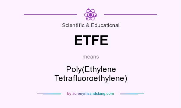 What does ETFE mean? It stands for Poly(Ethylene Tetrafluoroethylene)
