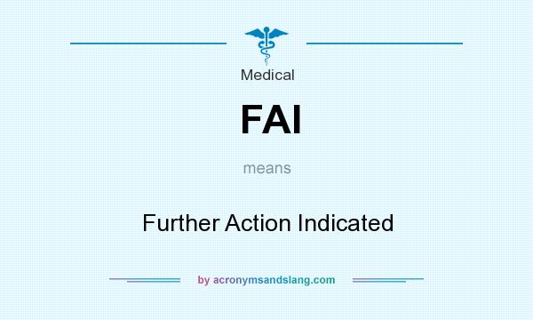 What does FAI mean? It stands for Further Action Indicated