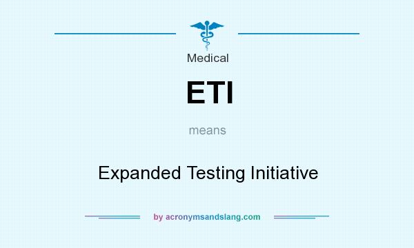 What does ETI mean? It stands for Expanded Testing Initiative