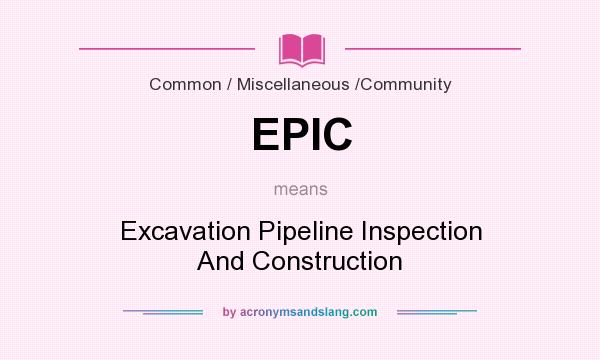 What does EPIC mean? It stands for Excavation Pipeline Inspection And Construction