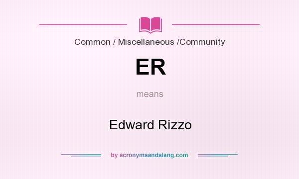 What does ER mean? It stands for Edward Rizzo