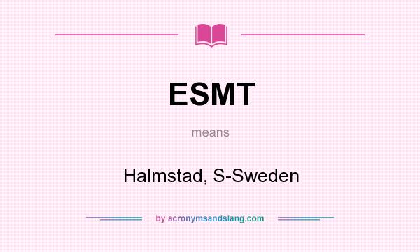 What does ESMT mean? It stands for Halmstad, S-Sweden