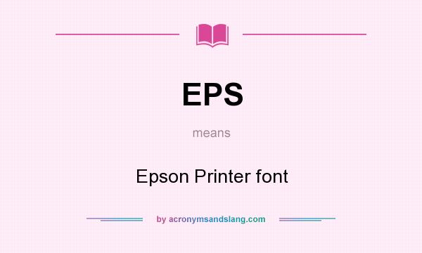 What does EPS mean? It stands for Epson Printer font