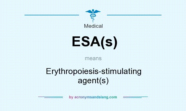 What does ESA(s) mean? It stands for Erythropoiesis-stimulating agent(s)