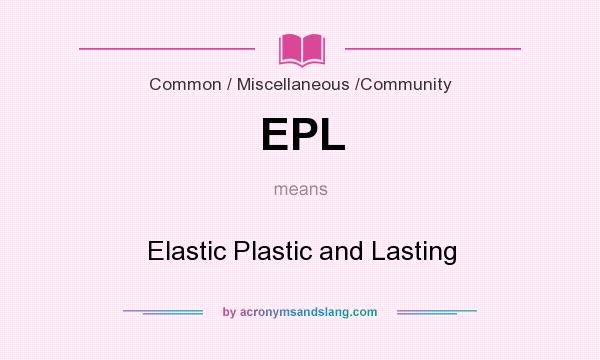 What does EPL mean? It stands for Elastic Plastic and Lasting
