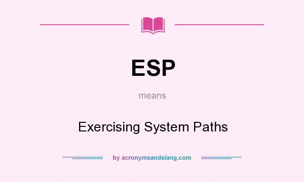 What does ESP mean? It stands for Exercising System Paths