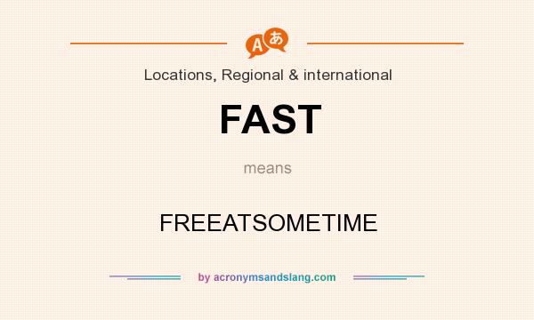 What does FAST mean? It stands for FREEATSOMETIME