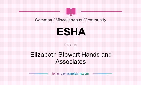 What does ESHA mean? It stands for Elizabeth Stewart Hands and Associates