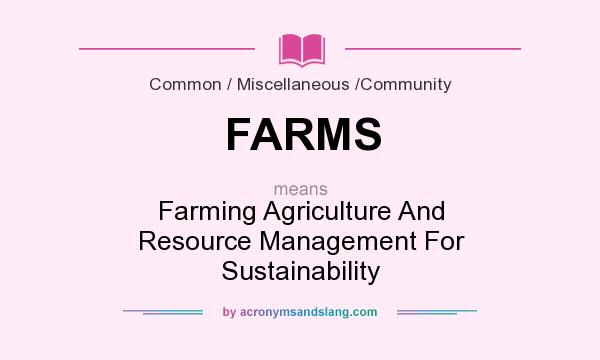 What does FARMS mean? It stands for Farming Agriculture And Resource Management For Sustainability