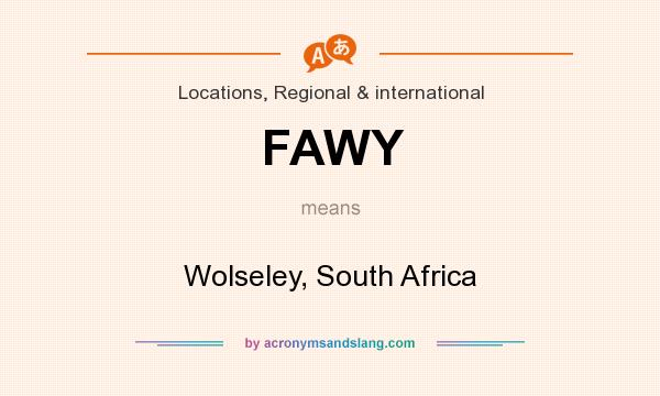 What does FAWY mean? It stands for Wolseley, South Africa