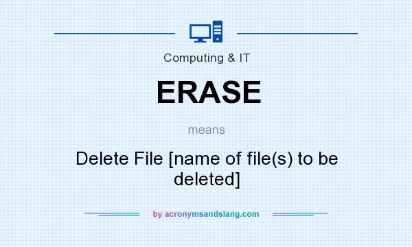 What does ERASE mean? It stands for Delete File [name of file(s) to be deleted]