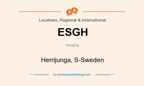 What does ESGH mean? It stands for Herrijunga, S-Sweden