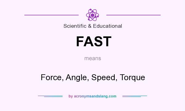 What does FAST mean? It stands for Force, Angle, Speed, Torque