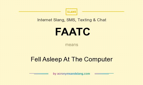 What does FAATC mean? It stands for Fell Asleep At The Computer