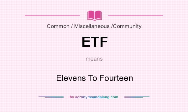 What does ETF mean? It stands for Elevens To Fourteen