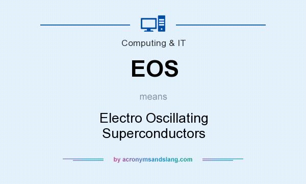 What does EOS mean? It stands for Electro Oscillating Superconductors