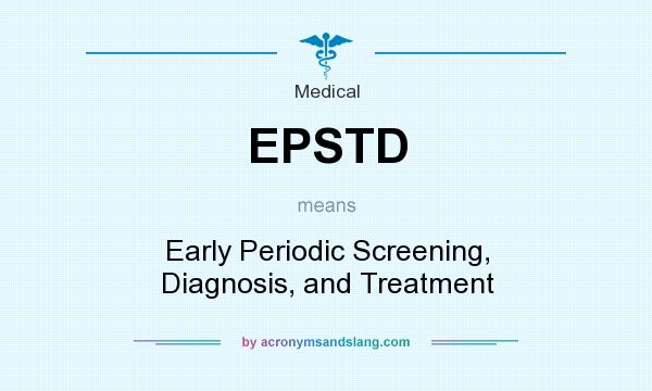What does EPSTD mean? It stands for Early Periodic Screening, Diagnosis, and Treatment