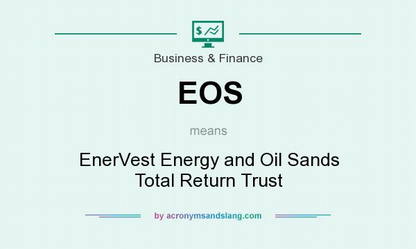 What does EOS mean? It stands for EnerVest Energy and Oil Sands Total Return Trust
