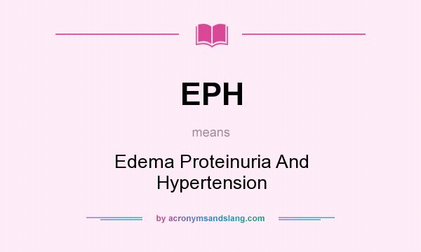 What does EPH mean? It stands for Edema Proteinuria And Hypertension