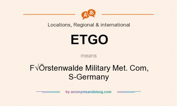 What does ETGO mean? It stands for F√Örstenwalde Military Met. Com, S-Germany