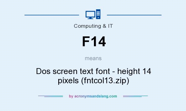 What does F14 mean? It stands for Dos screen text font - height 14 pixels (fntcol13.zip)