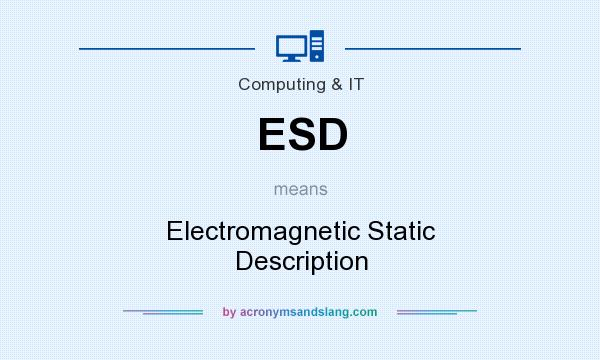 What does ESD mean? It stands for Electromagnetic Static Description