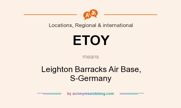 What does ETOY mean? It stands for Leighton Barracks Air Base, S-Germany