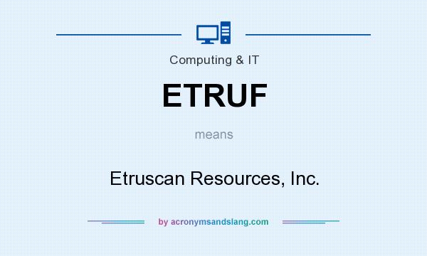 What does ETRUF mean? It stands for Etruscan Resources, Inc.