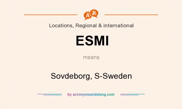 What does ESMI mean? It stands for Sovdeborg, S-Sweden
