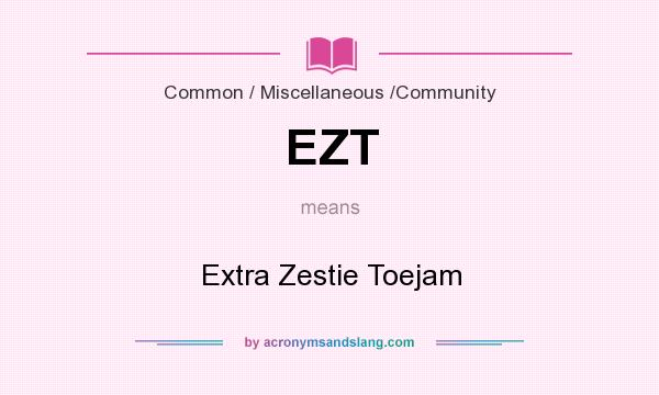 What does EZT mean? It stands for Extra Zestie Toejam