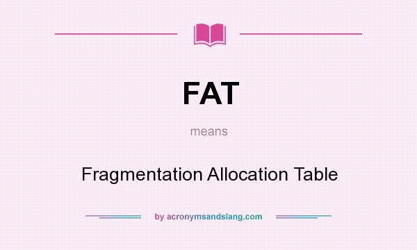 What does FAT mean? It stands for Fragmentation Allocation Table