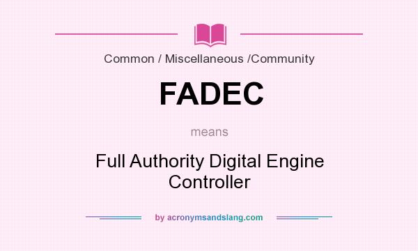 What does FADEC mean? It stands for Full Authority Digital Engine Controller