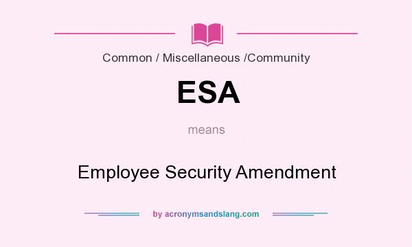 What does ESA mean? It stands for Employee Security Amendment