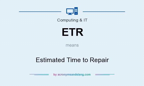 What does ETR mean? It stands for Estimated Time to Repair
