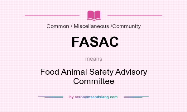 What does FASAC mean? It stands for Food Animal Safety Advisory Committee