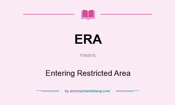 What does ERA mean? It stands for Entering Restricted Area