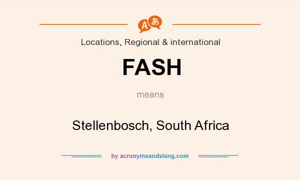 What does FASH mean? It stands for Stellenbosch, South Africa