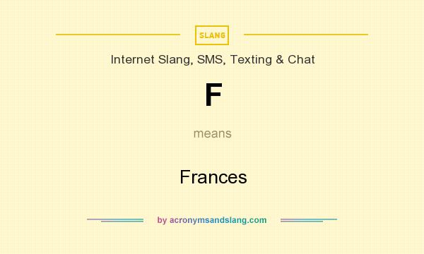 What does F mean? It stands for Frances