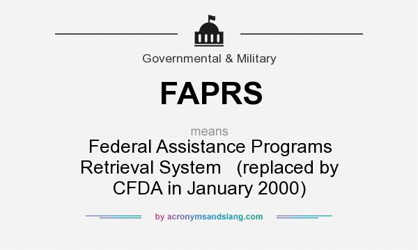 What does FAPRS mean? It stands for Federal Assistance Programs Retrieval System   (replaced by CFDA in January 2000)