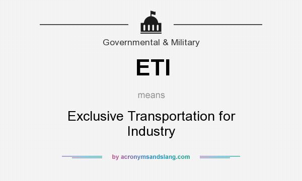 What does ETI mean? It stands for Exclusive Transportation for Industry