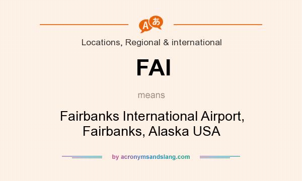 What does FAI mean? It stands for Fairbanks International Airport, Fairbanks, Alaska USA