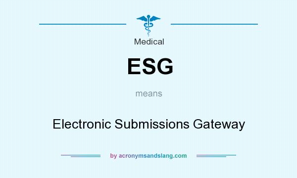 What does ESG mean? It stands for Electronic Submissions Gateway