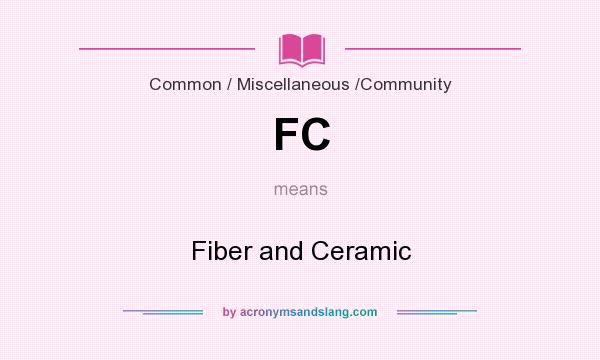 What does FC mean? It stands for Fiber and Ceramic